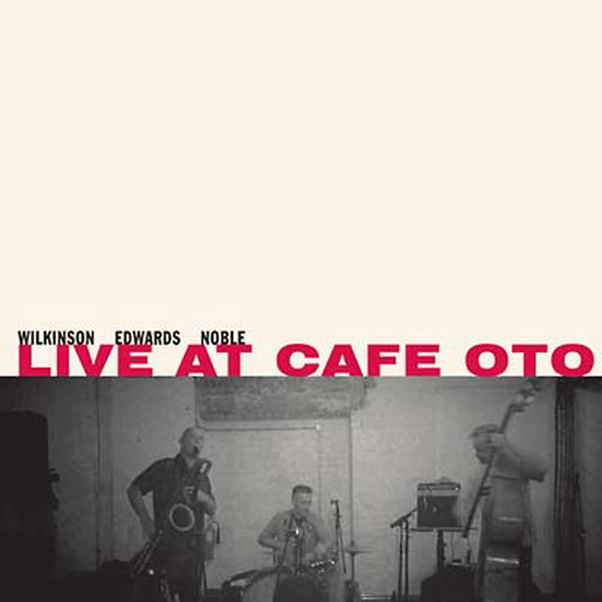 WILKINSON/EDWARDS/NOBLE * Live At Cafe Oto - New CD